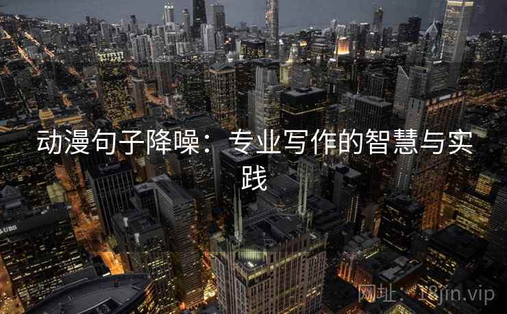 动漫句子降噪：专业写作的智慧与实践