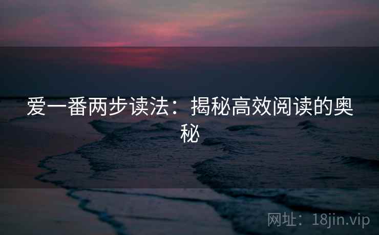 爱一番两步读法：揭秘高效阅读的奥秘
